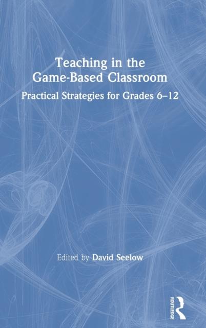 The Teaching In the Game-Based Classroom : Practical Strategies for Grades 6-12 Book