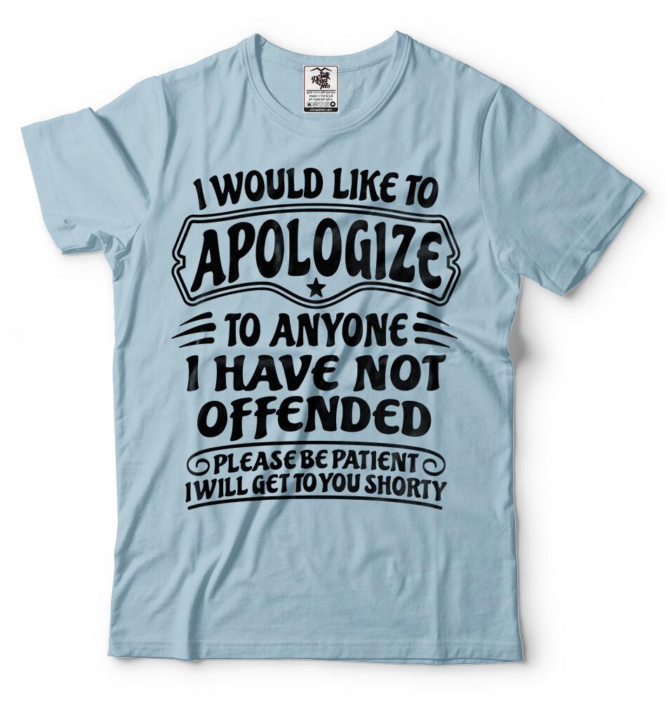 I Would Like To Apologize To Anyone I Have Not Offended Sarcasm Funny Tshirt S