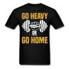 Gym Motivation Shirt Go Heavy or Go Home Tshirt Motivational T-Shirt Size S-6XL