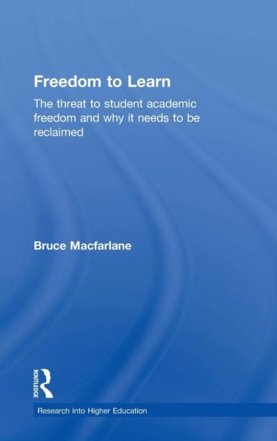 The Freedom To Learn : The Threat To Student Academic Freedom and Why It Needs To Be Reclaimed Book