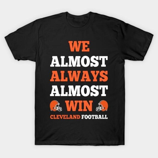 We Almost Always Almost Win Cleveland Football Funny Gift T-Shirt Unisex T-Shirt M
