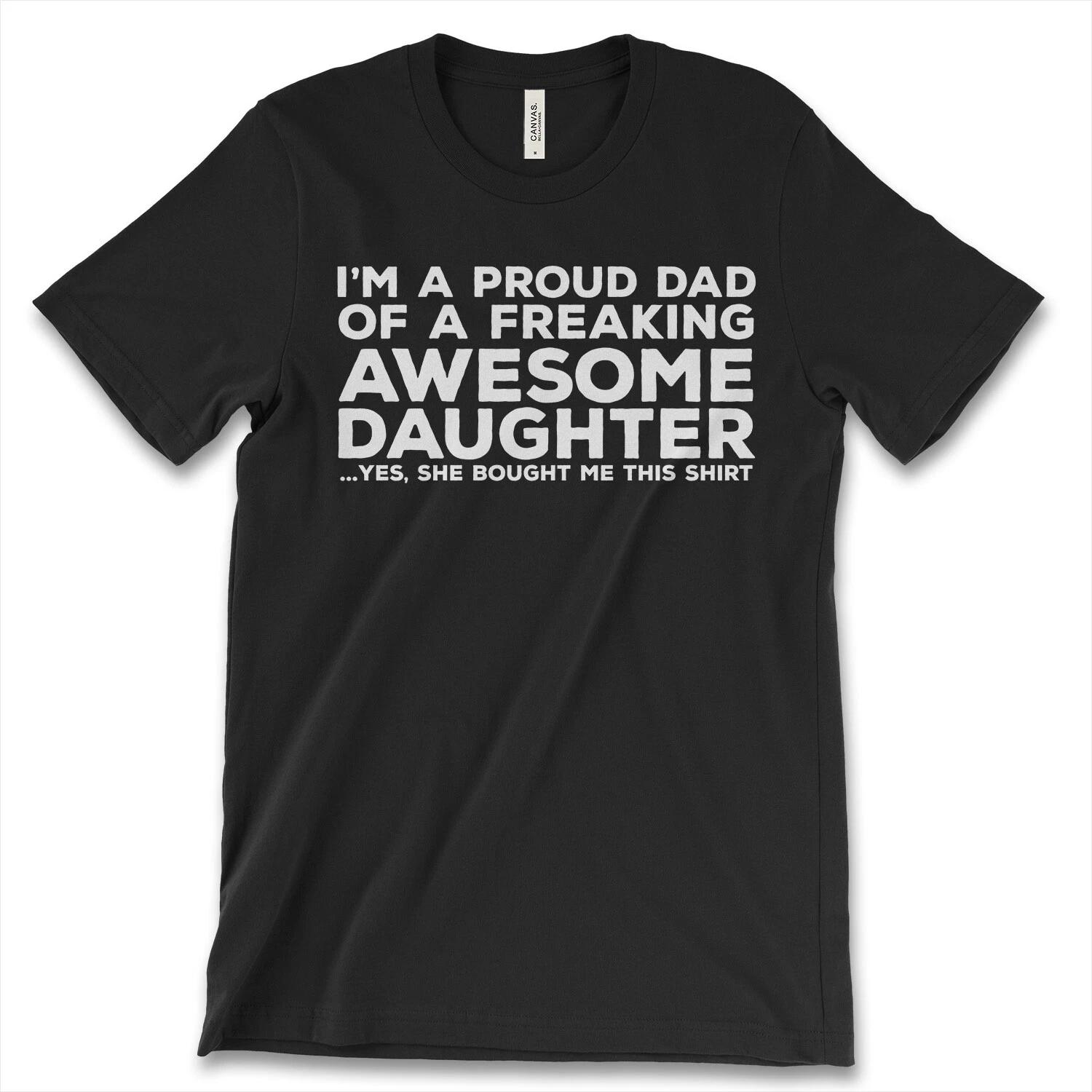 I m A Proud Dad Of A Freaking Awesome Daughter She Bought Me This New Mens Shirt 4XL