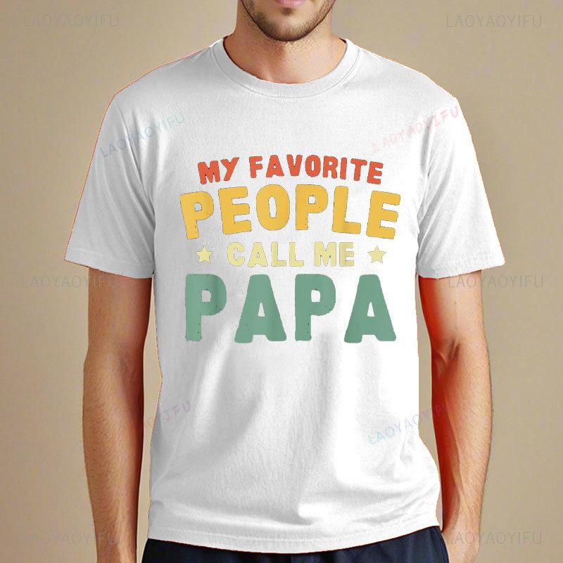 My Favorite People Call Me Papa Father TShirt Funny Man Tshirt Fashion Casual Wear High Quality Cotton Tees Camisetas Hombre