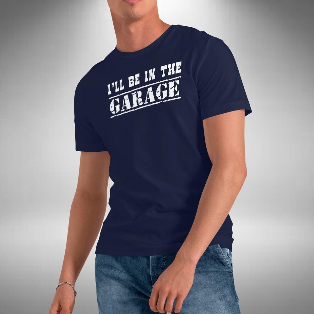 

I ll Be In The Garage T-Shirt Funny Mechanic Fathers Day Xmas Gift Small to 5XL 2XL