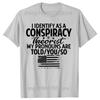 Funny I Identify As A Conspiracy Theorist My Pronouns Are Told You T Shirts Men Streetwear Tee Shirt Short Sleeve Unisex Loose