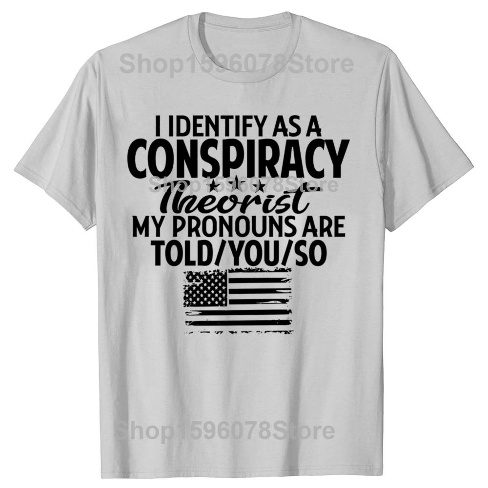 Funny I Identify As A Conspiracy Theorist My Pronouns Are Told You T Shirts Men Streetwear Tee Shirt Short Sleeve Unisex Loose