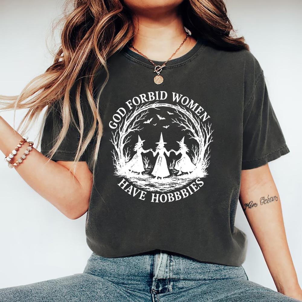 God Forbid Women Have Hobbies T Shirt Funny Witchy Feminist Tee Short Sleeve Women Tshirts Witch Halloween Gift Women Clothes