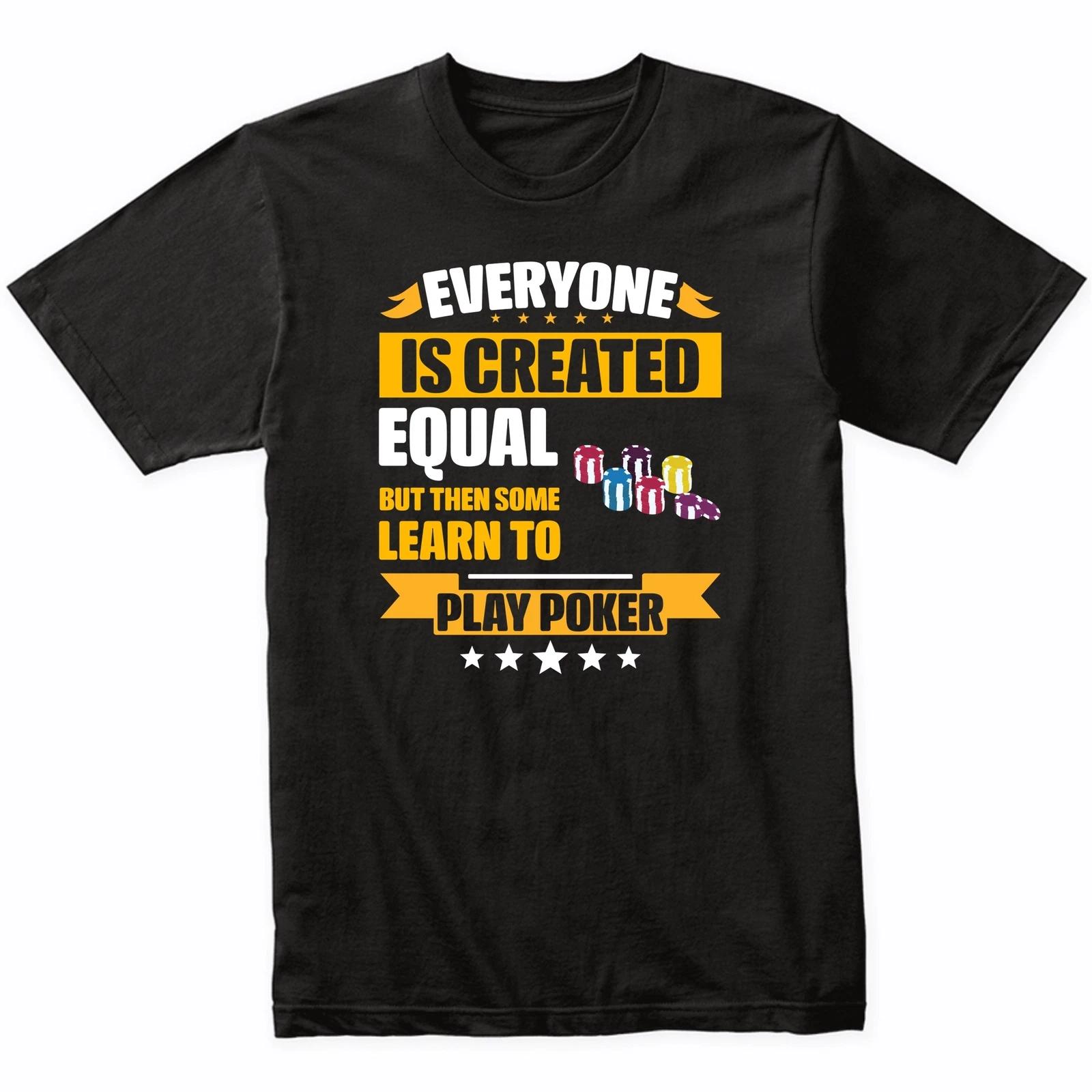 Everyone Is Created Equal But Then Some Learn To Play Poker Funny T-Shirt 2XL