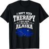 I Don't Need Therapy I Just Need To Go To Alaska T-Shirt