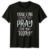 How Can I Pray For TShirt Inspirational Prayer Christian Thinking Of You