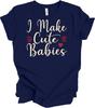 I Make Cute Babies Funny Gift T-Shirt for Parents