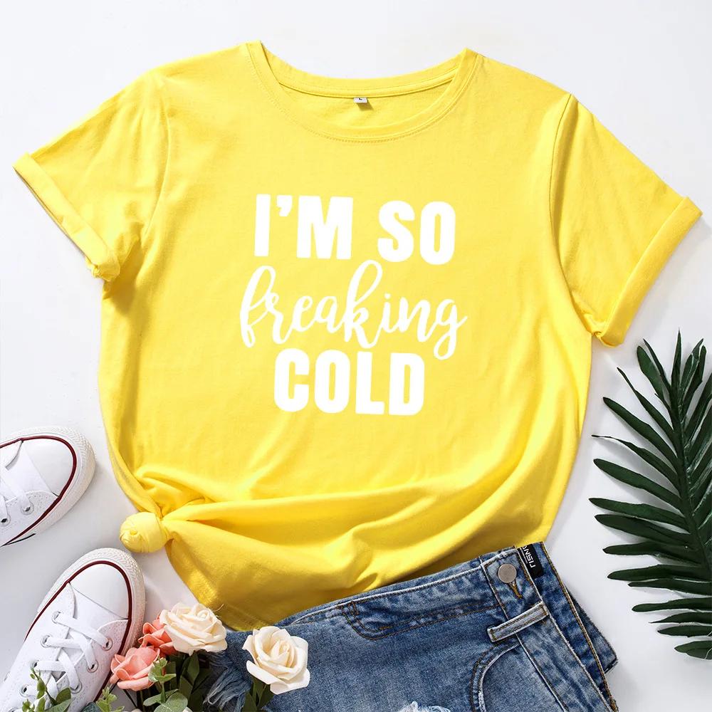 I'm So Freaking Cold Print Women T Shirt Short Sleeve O Neck Loose Women Tshirt Ladies Tee Shirt Tops Clothes Camisetas Mujer