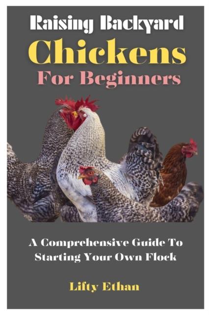 The Raising Backyard Chickens For Beginners : A Comprehensive Guide To Starting Your Own Flock Book
