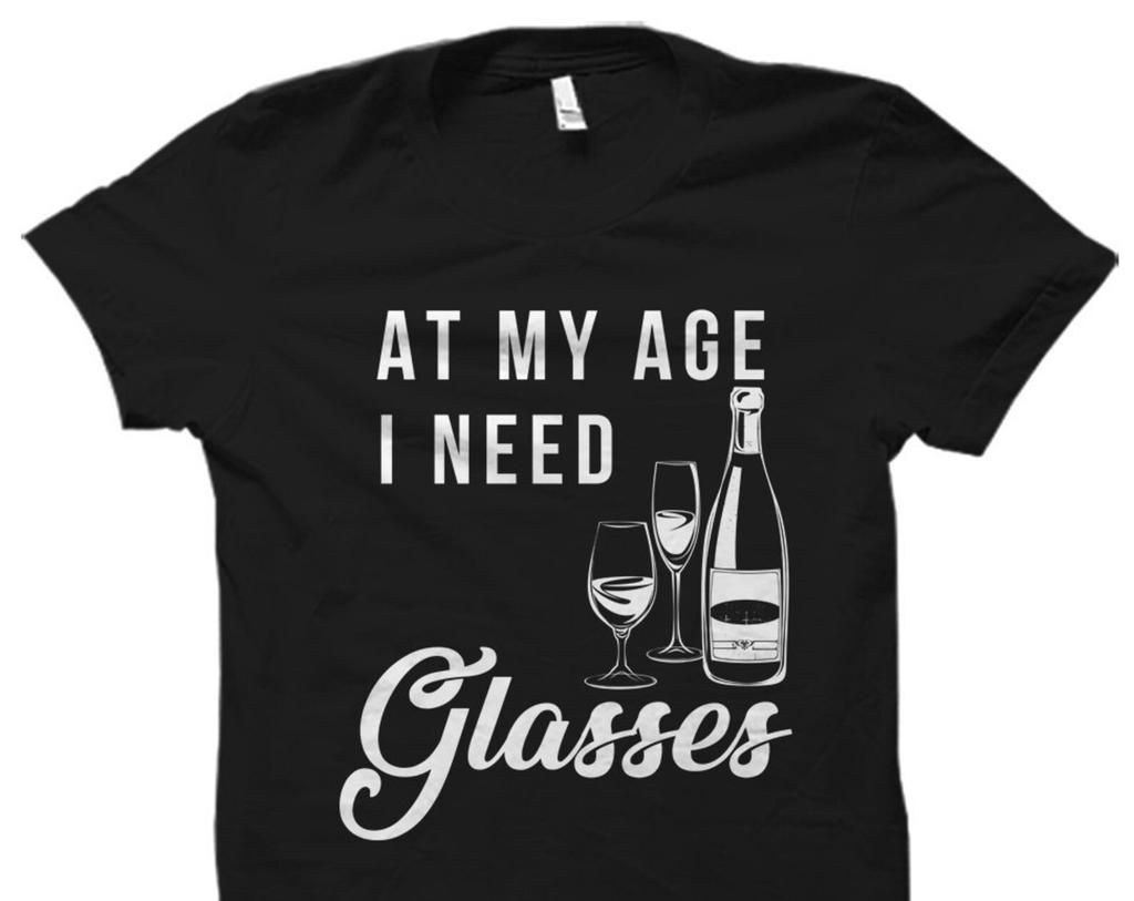 Funny Wine Gift Wine Shirt Wine Lover Gift for Wine Lover Shirt Wine Fan Gift Wine Fan Shirt Love Wine At My Age I Need Glasses #OS1525