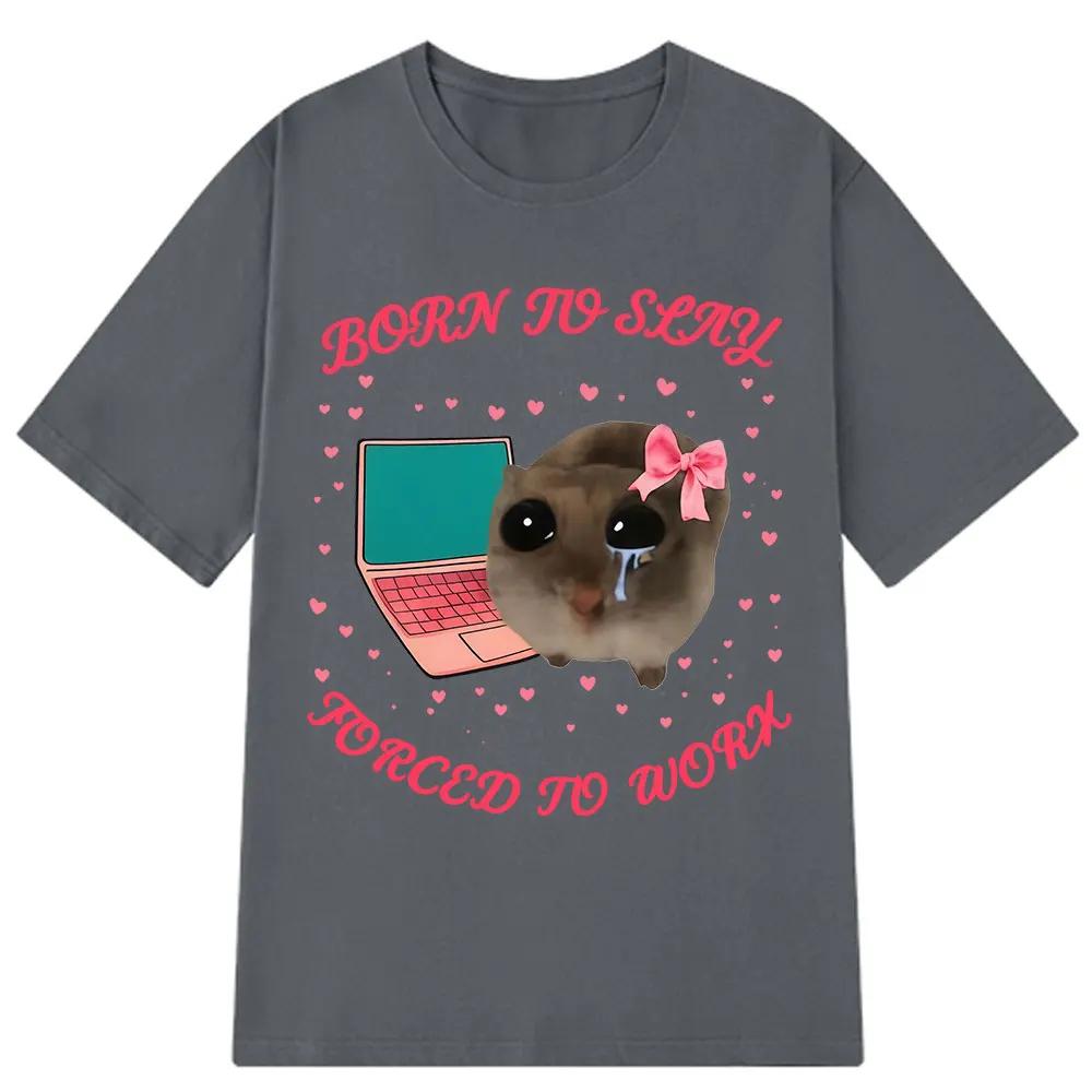 Born To Slay Forced To Work Sad Hamster Funny Meme TShirt Unisex Women Aesthetic Fashion Tshirt Cotton Loose Casual Tshirts Tops