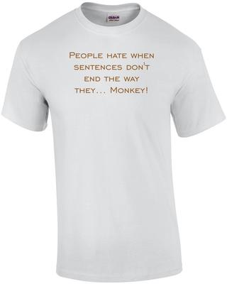 People Hate When Sentences Don't End the Way They... Monkey! Shirt