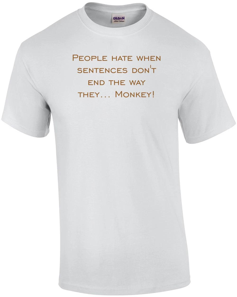 People hate when sentences don t end the way they... Monkey! Shirt XL