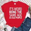 Cool Its Weird Being The Same Age As Old People Print Tshirt For Women Summer Fashion Casual Tshirts Short Sleeve
