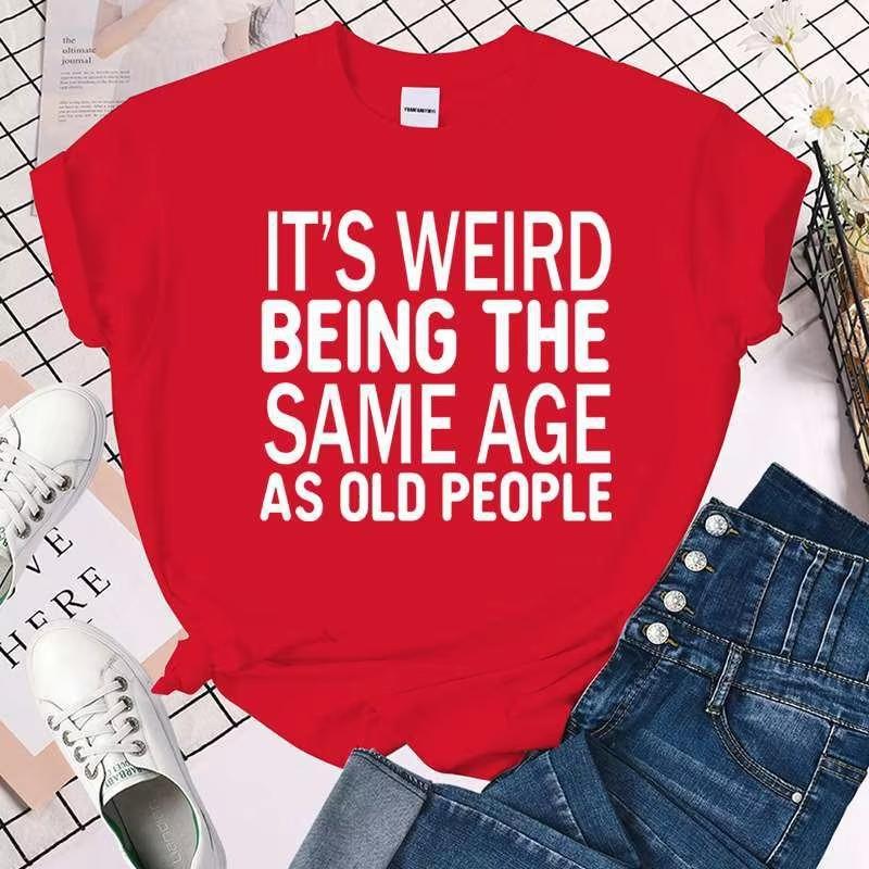 Cool Its Weird Being The Same Age As Old People Print Tshirt For Women Summer Fashion Casual Tshirts Short Sleeve