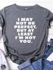 I May Not Be Perfect Letter Print Women T Shirt Short Sleeve O Neck Loose Women Tshirt Ladies Tee Shirt Tops Camisetas Mujer