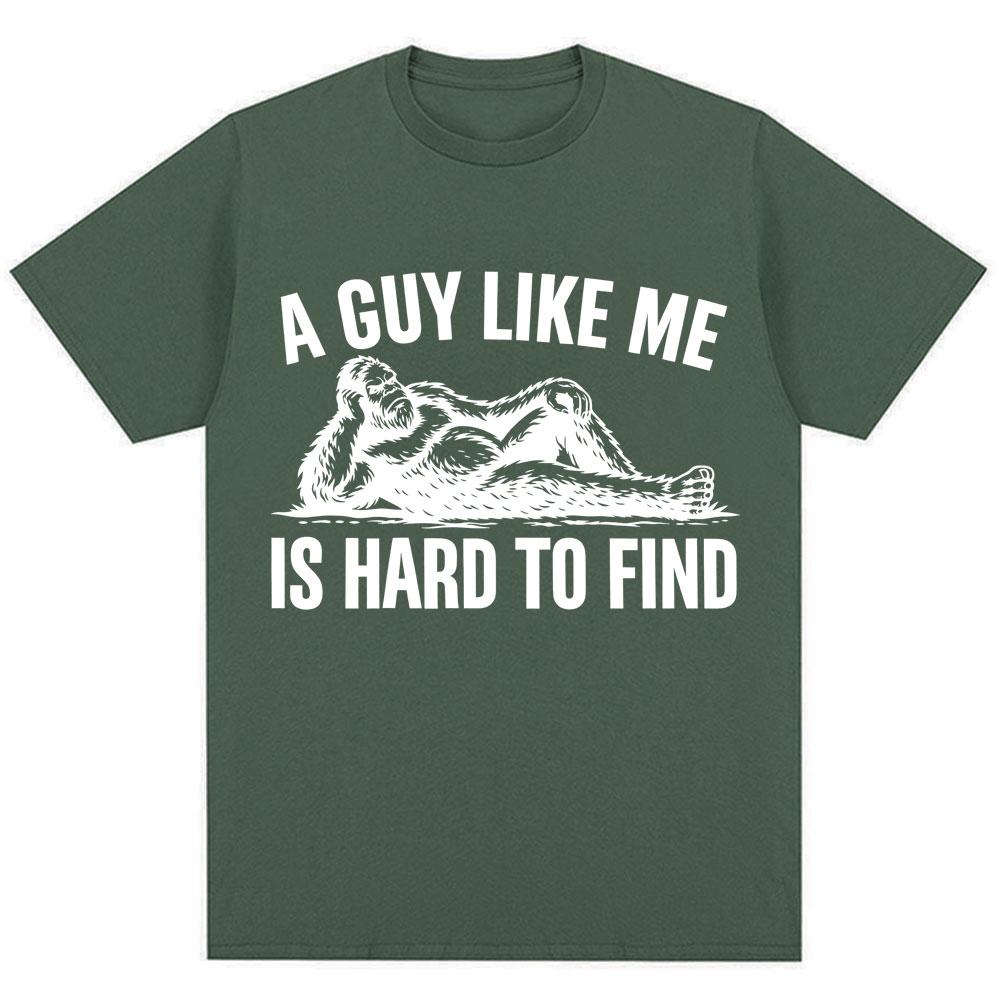 Funny A Guy Like Me Is Hard To Find Meme T Shirt Unisex Unisex Fashion Humor Vintage Short Sleeve Oversized Cotton Oneck Tshirts