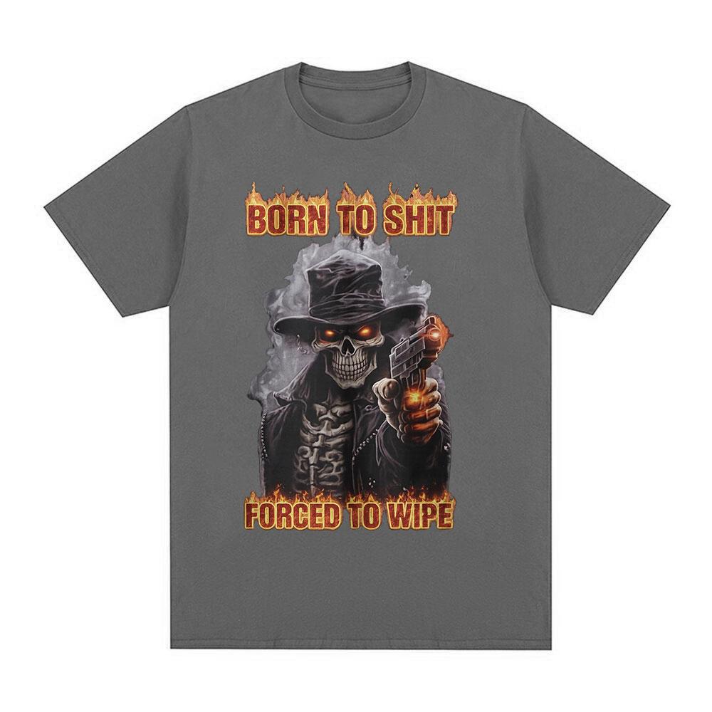 Born To Shit Forced To Wipe Funny Hard Skeleton Meme T Shirts Unisex Women Clothing Fashion Vintage Short Sleeve Tshirt Streetwear