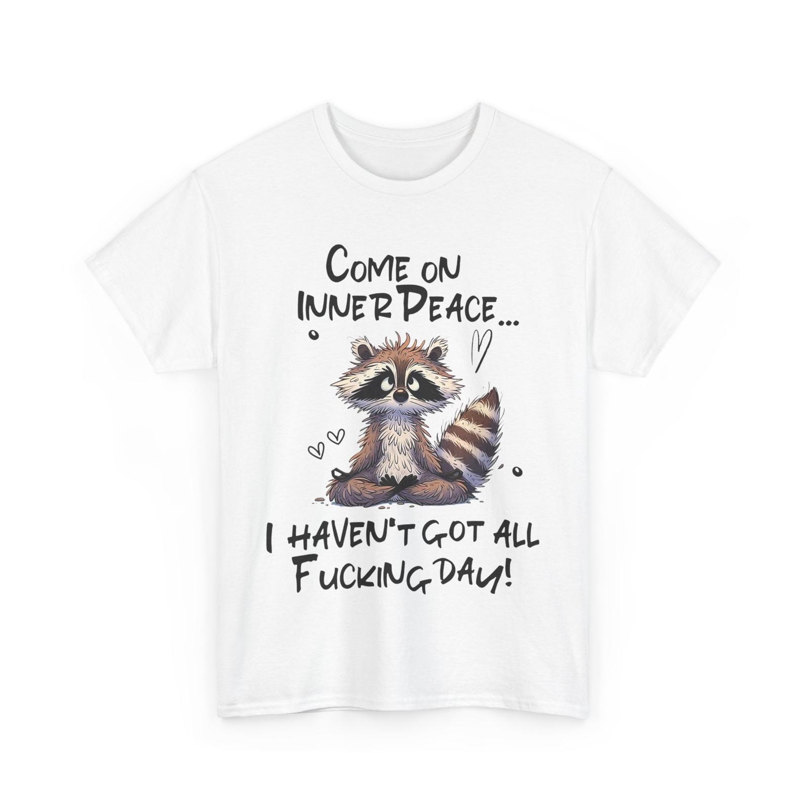 Raccoon Come On Inner Peace I Don t Have All Fu -- Day T-Shirt Mens Womens Tees Top 4XL