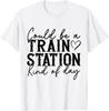 Could Be A Train Station Kinda Day T-Shirt UNISEX S-3XL