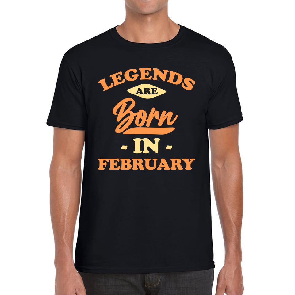 Legends Are Born In February Funny February Birthday Month Novelty Slogan Mens Tee Top S