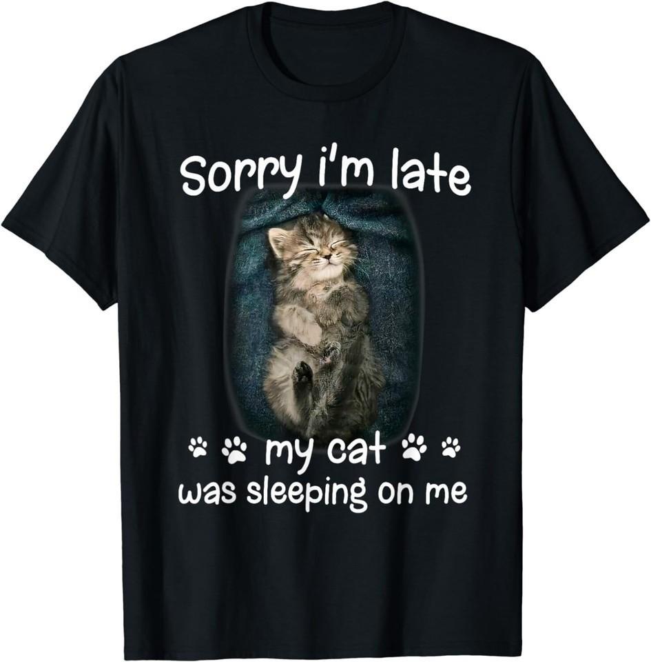 Sorry Im Late My Cat Was Sleeping On Me Black Unisex TShirt S5xl N8668