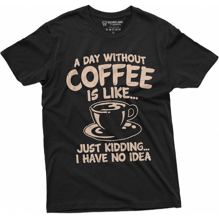 Funny Coffee Caffeine T-Shirt a Day Without Coffee is Like just Kidding Womens Mens Tee S