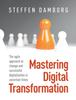The Mastering Digital Transformation : The Agile Approach To Change and Successful Digitalization In Uncertain Times Book