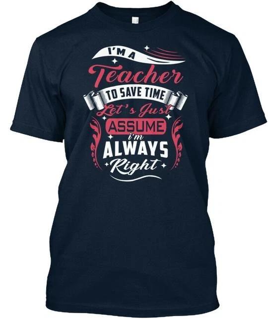 Im A Teacher I M Let S Just Assume Malways T shirt Made in the USA Size to 5XL