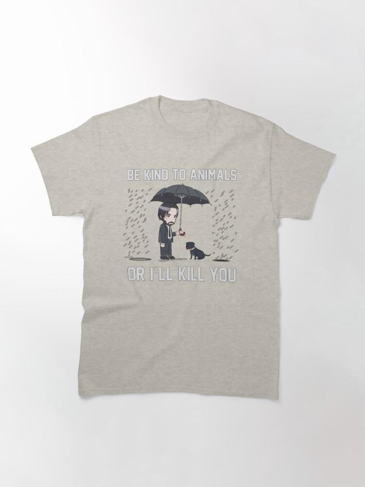 John Wick Be Kind To Animals Or I_ll Kill You Classic T-Shirt