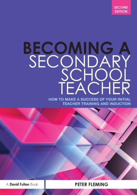 The Becoming a Secondary School Teacher : How To Make a Success of Your Initial Teacher Training and Induction Book