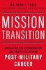 The Mission Transition : Navigating the Opportunities and Obstacles To Your Post-Military Career Book