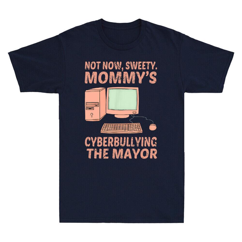 Not Now Sweety Mommy s Cyberbullying The Mayor Funny Quote Vintage Men s T-Shirt Unisex T-Shirt XXXL