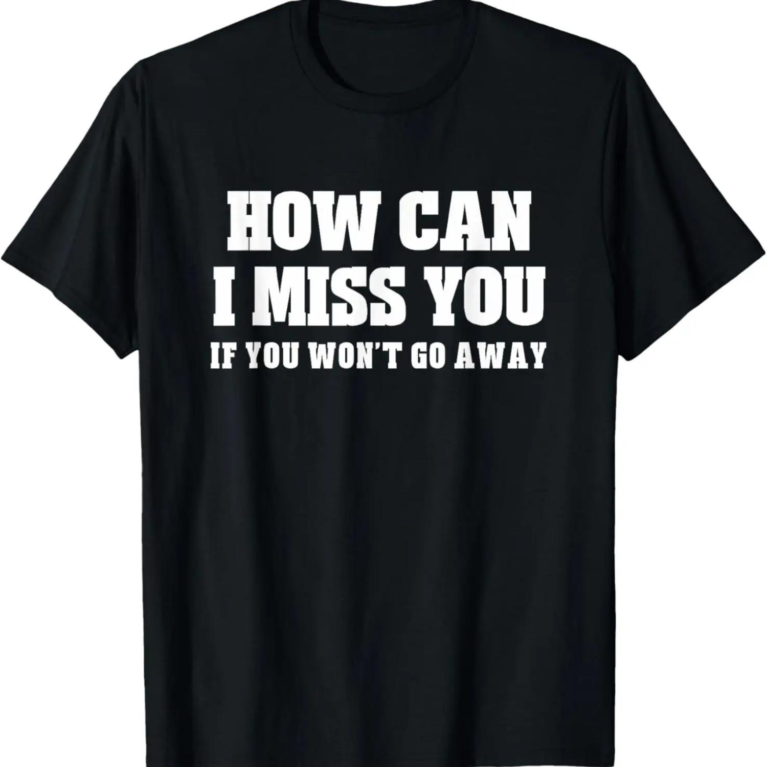 Missing You If You Won t Go Away Funny Quote Sarcastic Humor T-Shirt S