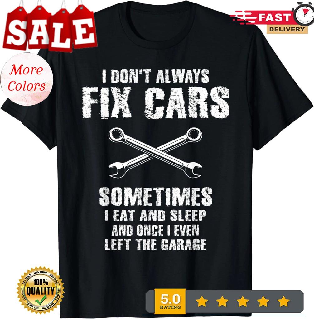 I Don't Always Fix Cars Funny Mechanic Car Garage Auto Men Gift Unisex T-Shirt