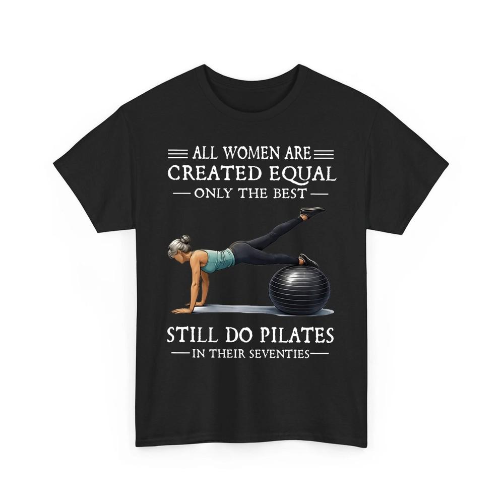 All Women Are Created Equal Only The Best Still Do Pilates Funny Unisex TShirt Unisex T-Shirt M