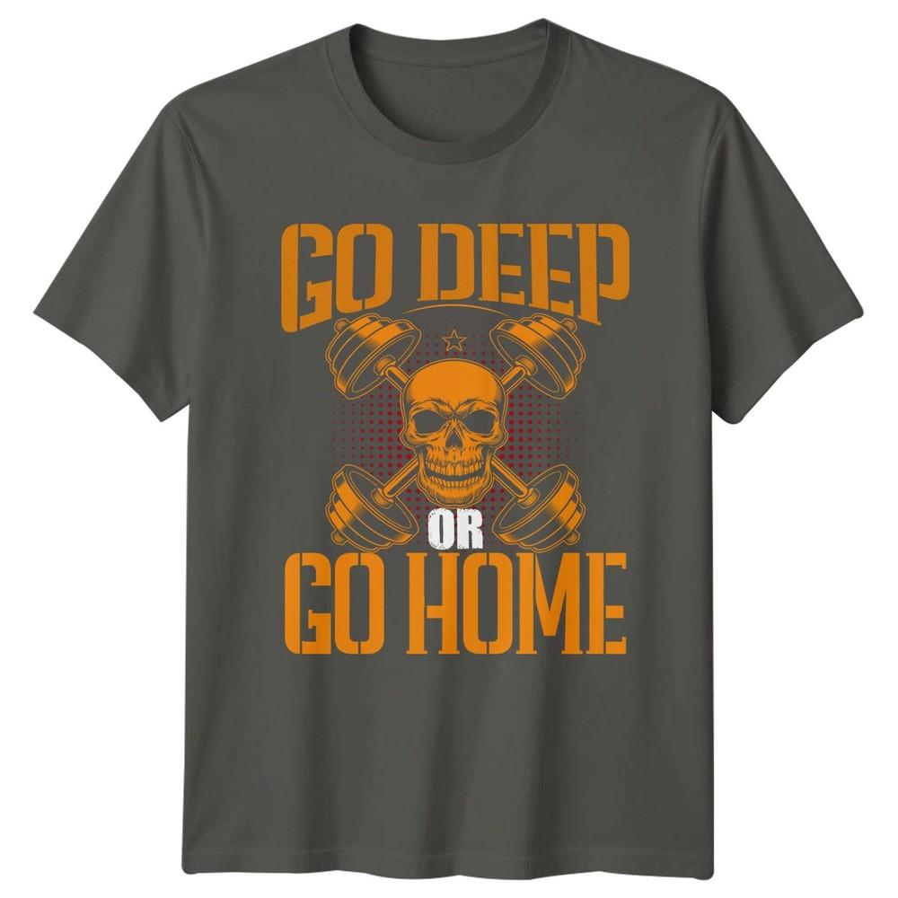Go Deep Or Go Home Unisexs TShirt Bodybuilding Fitness Birthday Gift For Him S