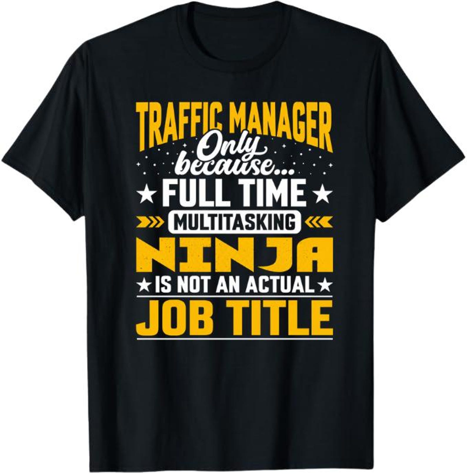 Traffic Manager Only Because Full Time Multitasking Ninja Is Not An Actual Job Title T-Shirt, Traffic Manager Gift, Logistics Graphic Tee S