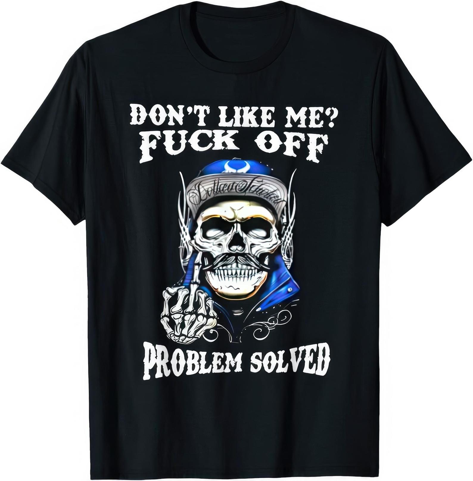 Don t Like Me F*ck Off Problem Solved Funny T shirt 4XL