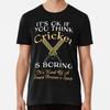 Its Ok You Think Cricket Is Boring. Its Kind S To 5XL Made In the AU/USA T-Shirt