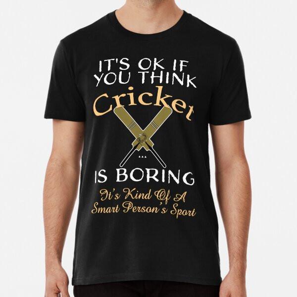 

Its Ok You Think Cricket Is Boring. Its Kind S to 5XL Made in the AU/USA T-Shirt S