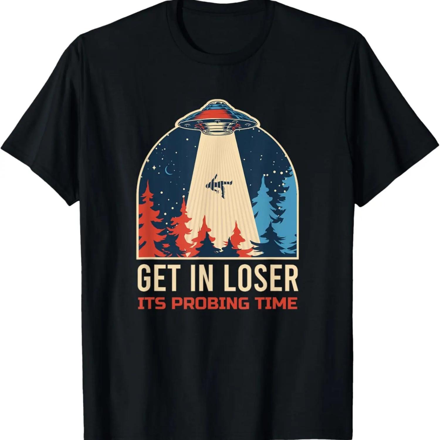 Get In Loser It s Probing Time UFO Funny Alien T-Shirt T-Shirt S