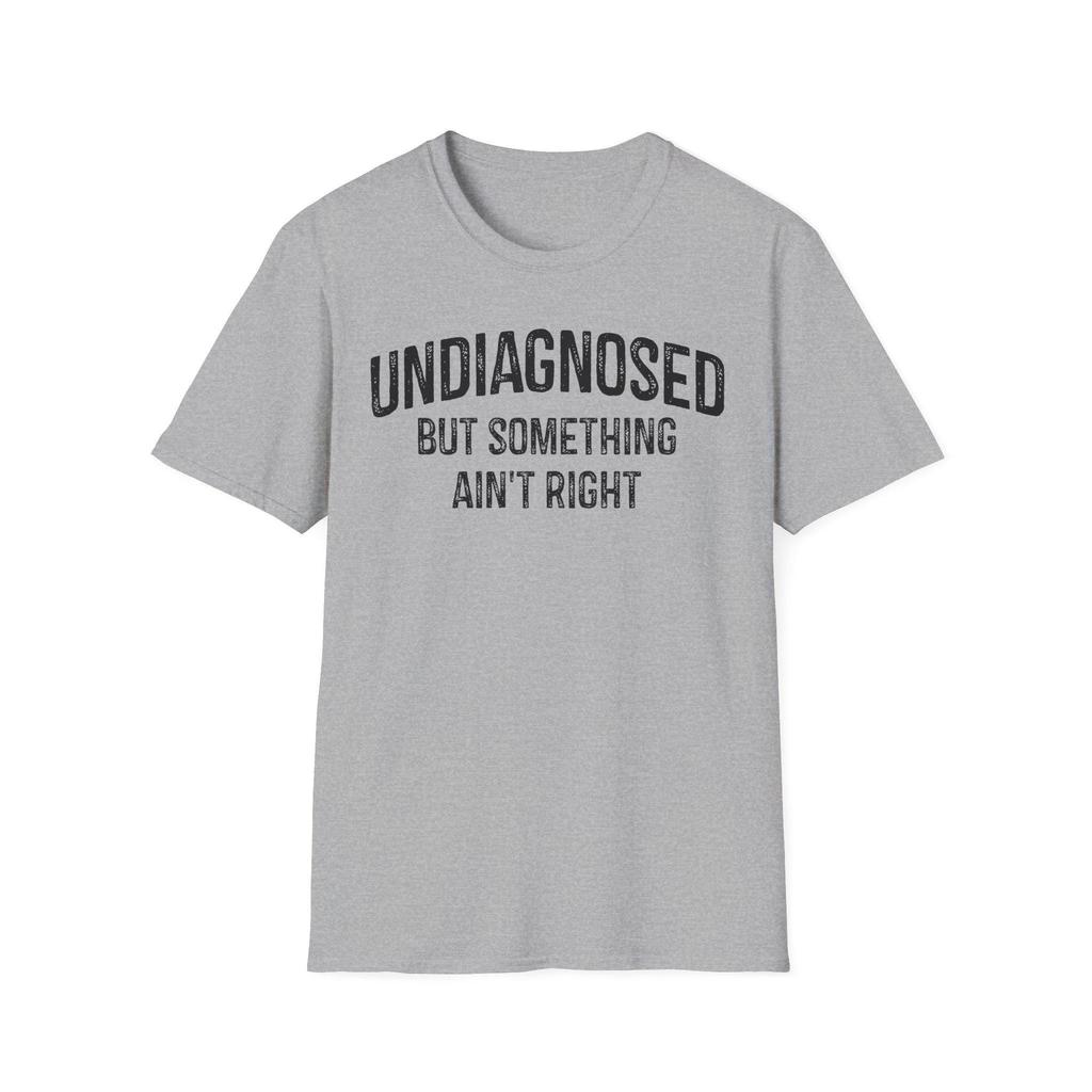 Undiagnosed But Something Ain't Right Funny Sarcastic Women Men T-Shirt Cotton Tops