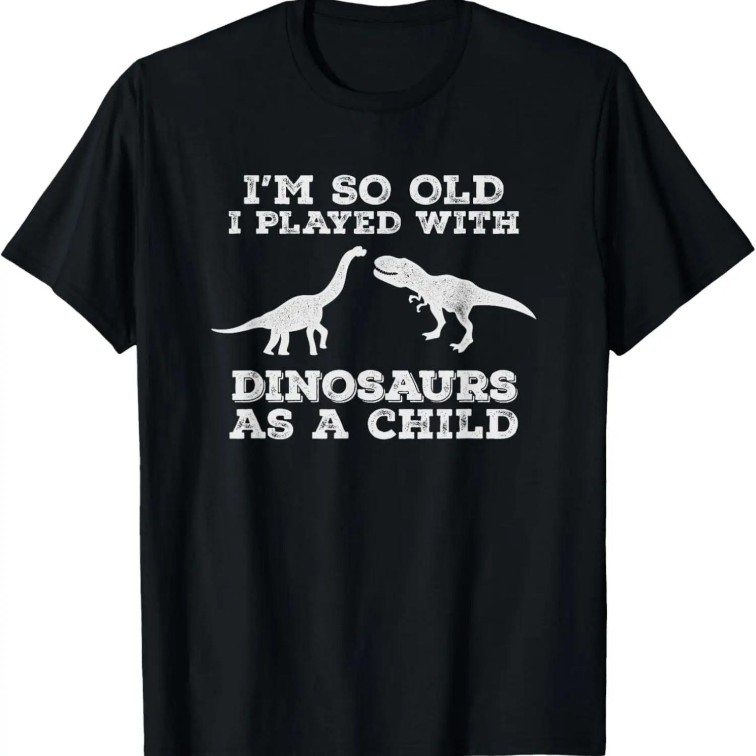 I m so old, I played with dinosaurs as a child,funny t-shirt T-Shirt S чёрный