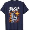 Push Pray Until Something Happens Christian Faith Unisex T-Shirt