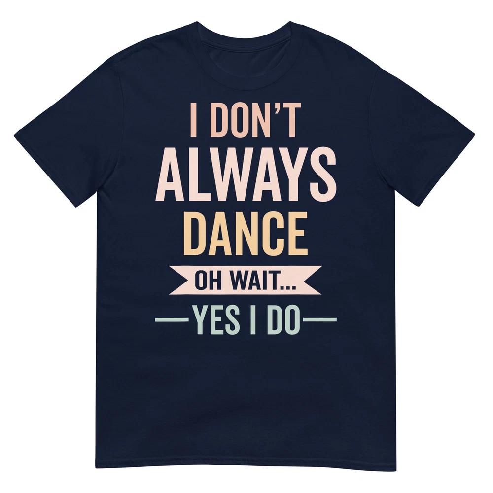 Funny I Dont Always Dance Oh Wait Yes I Do Dancing Lovers TShirt S